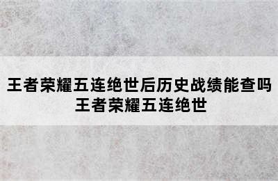 王者荣耀五连绝世后历史战绩能查吗 王者荣耀五连绝世